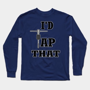 I'd tap that, thread tap Long Sleeve T-Shirt